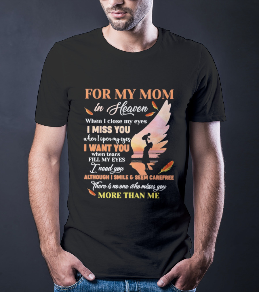 For My Mom In Heaven When I Close My Eyes I Miss You More Than Me T-Shirt