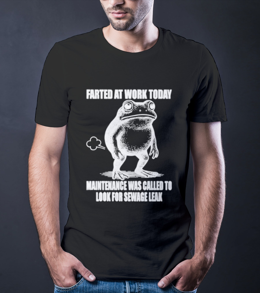 Frog Farted At Work Today Maintenance Called For Sewage Leak T-Shirt