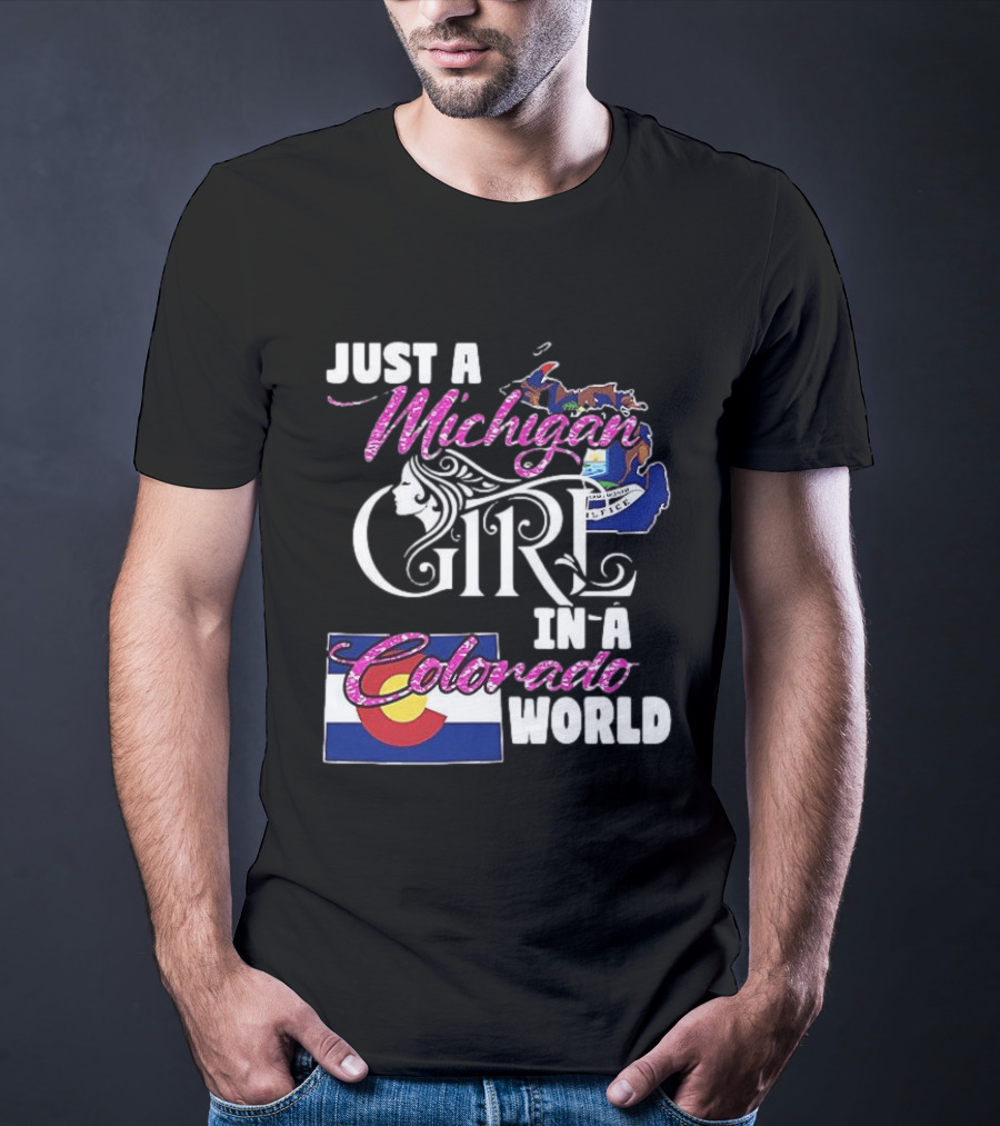 Just A Michigan Girl In A Colorado World With State Map And Flag T-Shirt