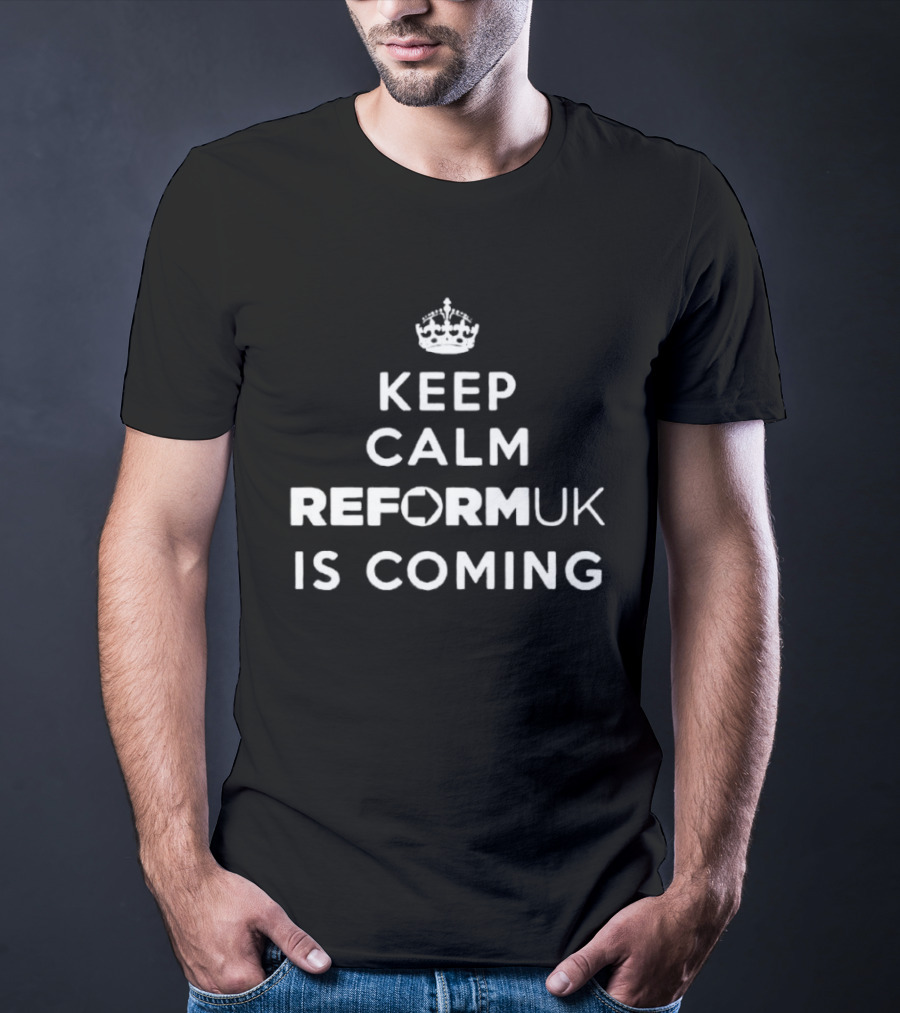 Keep Calm Reform UK Is Coming Political T-Shirt