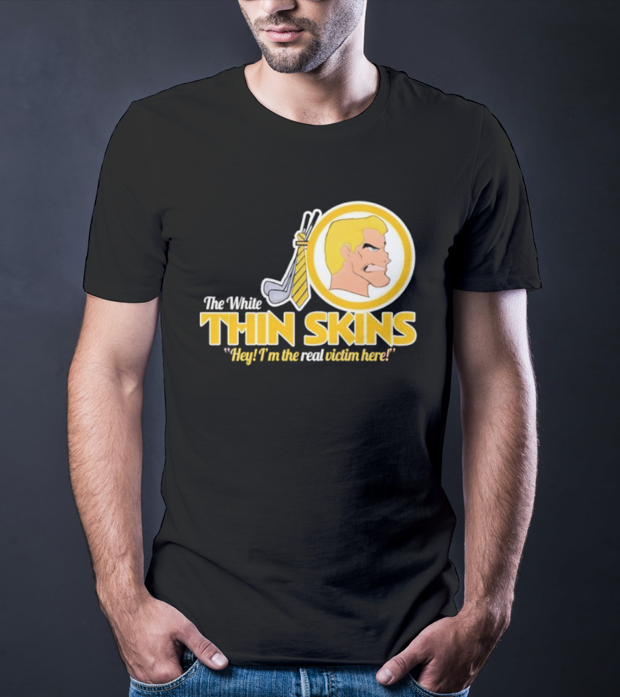 The White Thin Skins Hey I'm The Real Victim Here T-Shirt