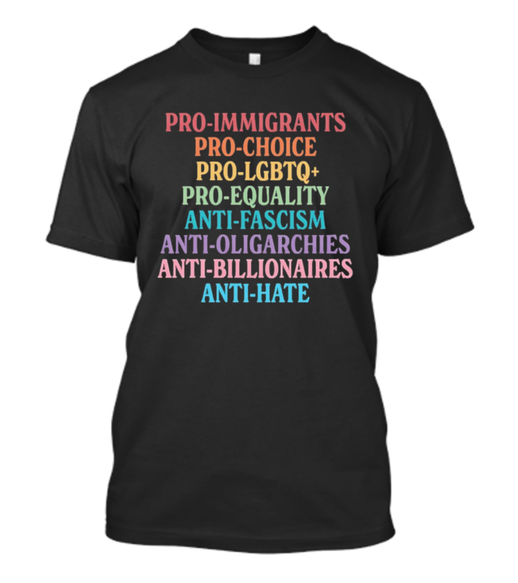 Pro Immigrants Pro Choice Pro LGBTQ+ Pro Equality Anti Fascism Anti Oligarchies Anti Billionaires Anti Hate T-Shirt