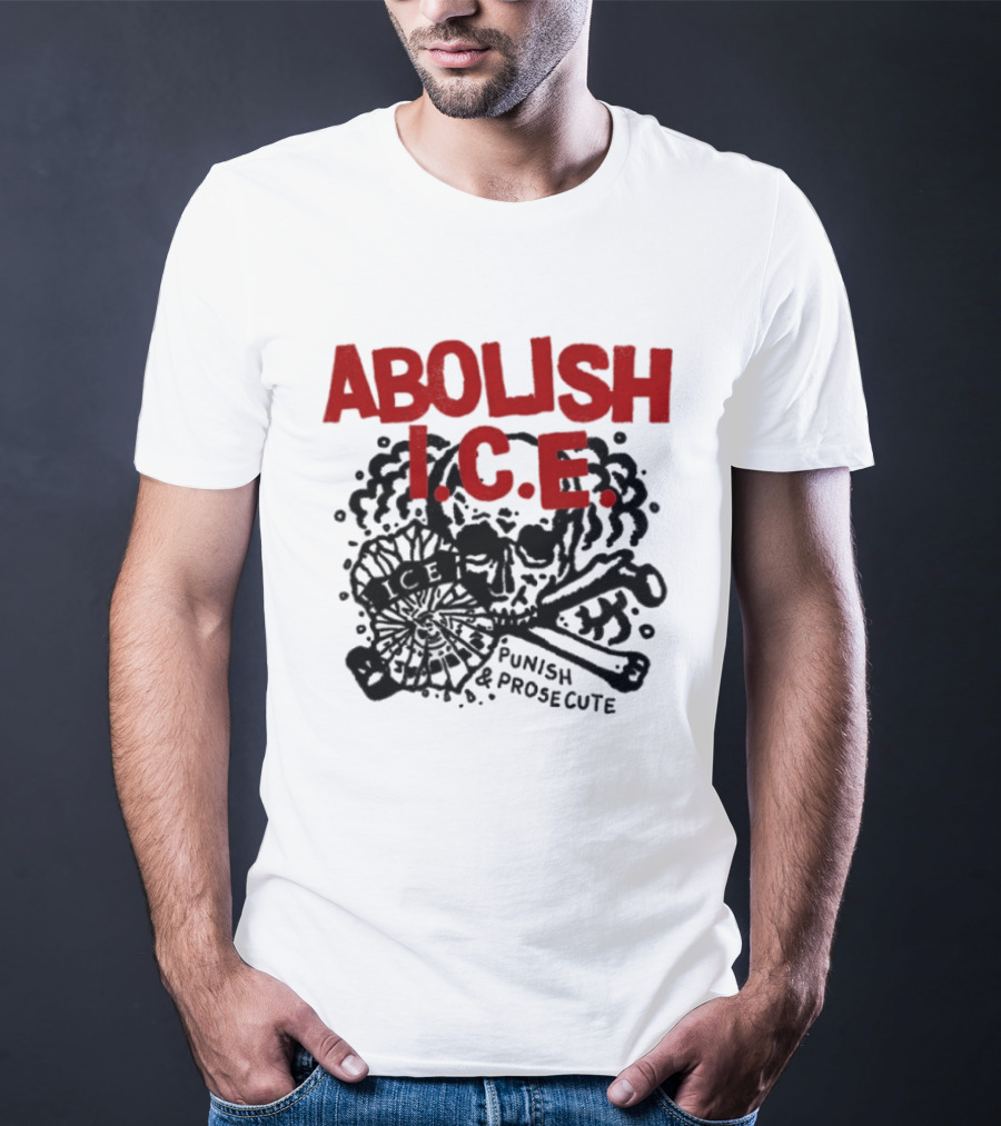 Abolish ICE Punish And Prosecute Revolutionary Message T-Shirt
