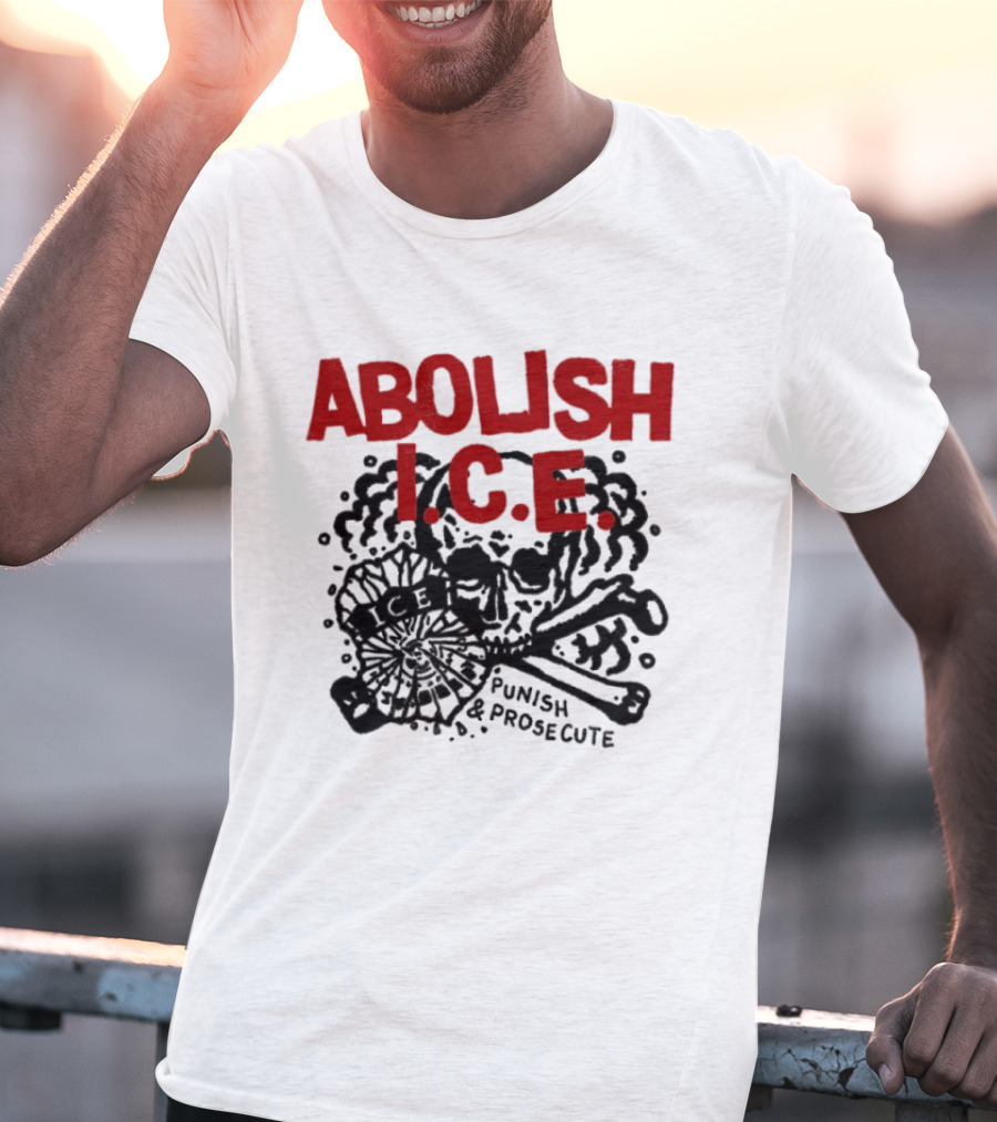 Abolish ICE Punish And Prosecute Revolutionary Message T-Shirt
