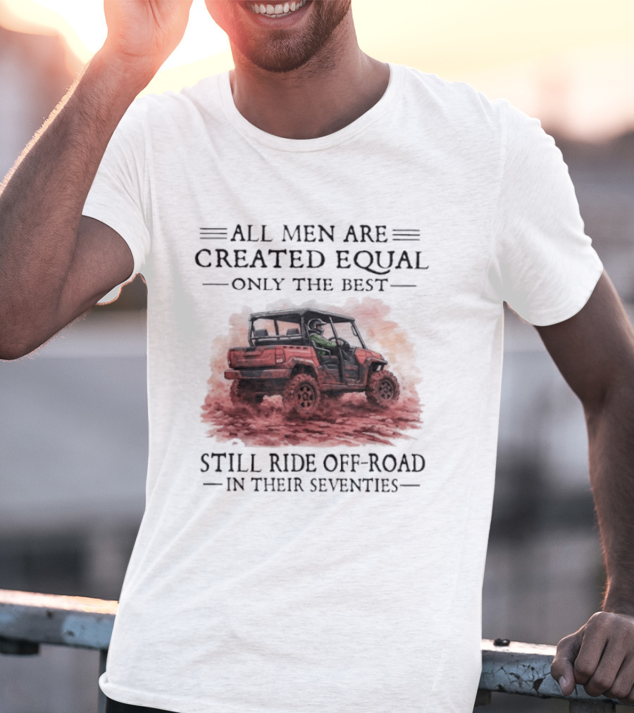 All Men Are Created Equal Only The Best Still Ride Off Road In Their Seventies T-Shirt