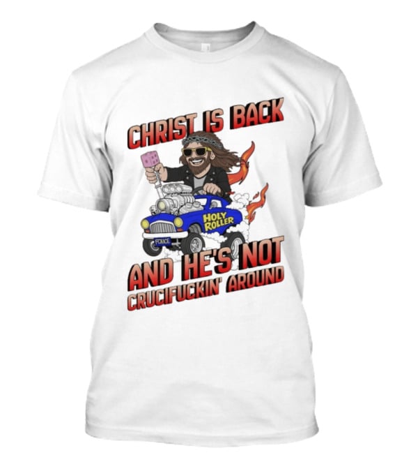 Christ Is Back Holy Roller Car Crucifuckin' Around T-Shirt