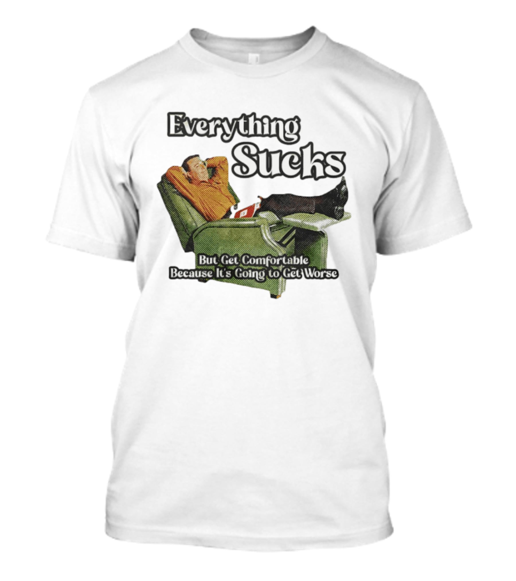 Everything Sucks But Get Comfortable Because It's Going To Get Worse Recliner Man T-Shirt