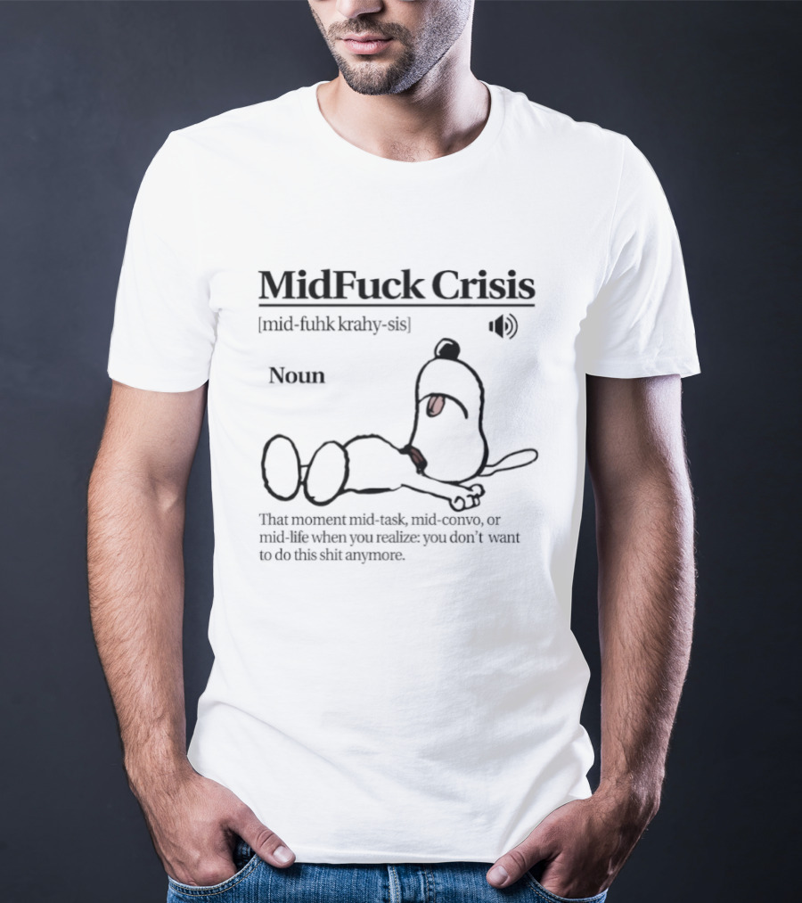 MidFuck Crisis Mid Task Mid Convo Mid Life Realization T-Shirt