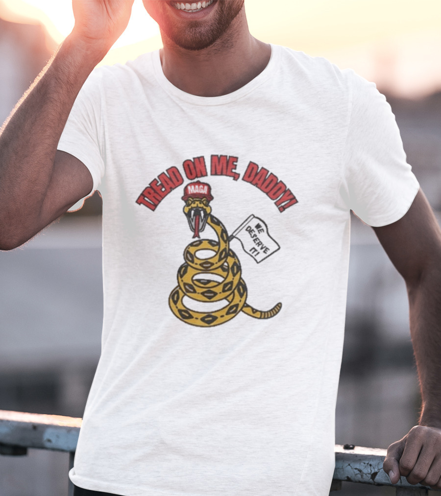 Tread On Me Daddy We Deserve It Snake MAGA Hat T-Shirt