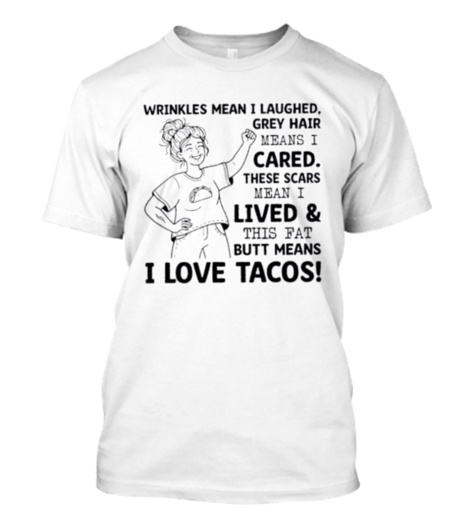 Women Wrinkles Mean I Laughed Grey Hair Means I Cared These Scars Mean I Lived And This Fat Butt Means I Love Tacos T-Shirt