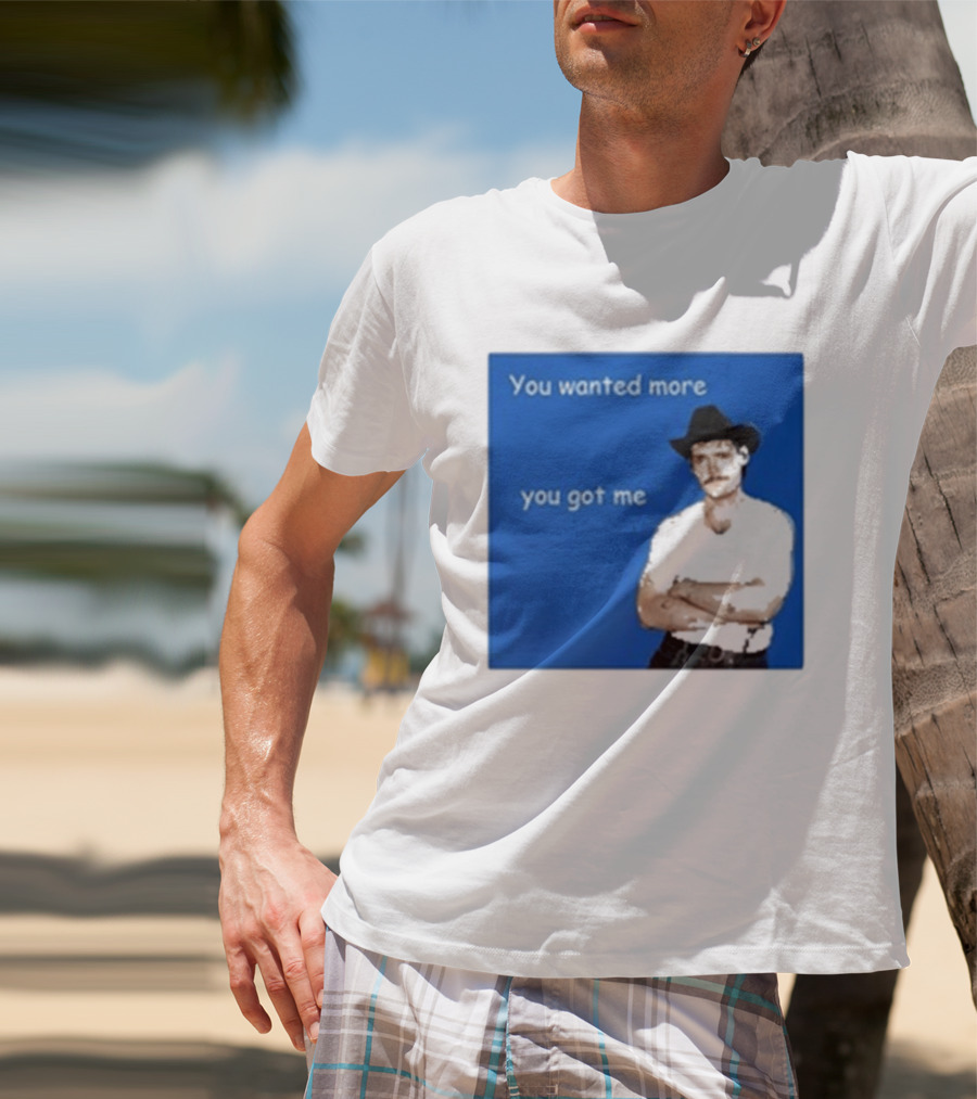 You Wanted More You Got Me James Marriott Cowboy Hat T-Shirt