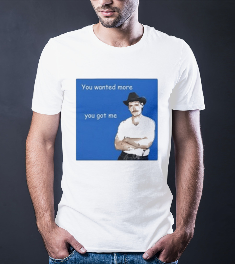 You Wanted More You Got Me James Marriott Cowboy Hat T-Shirt