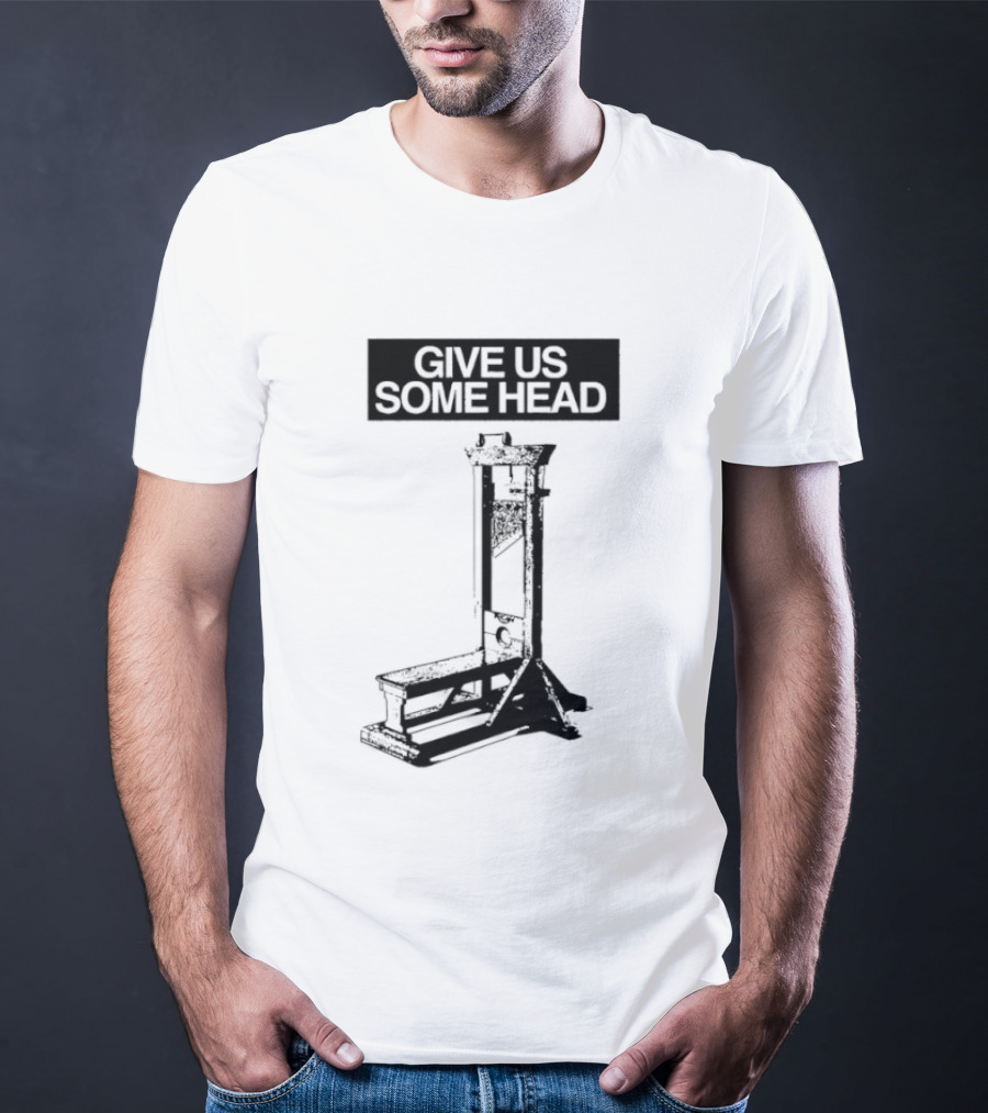 Guillotine Humor Give Us Some Head Phrase T-Shirt