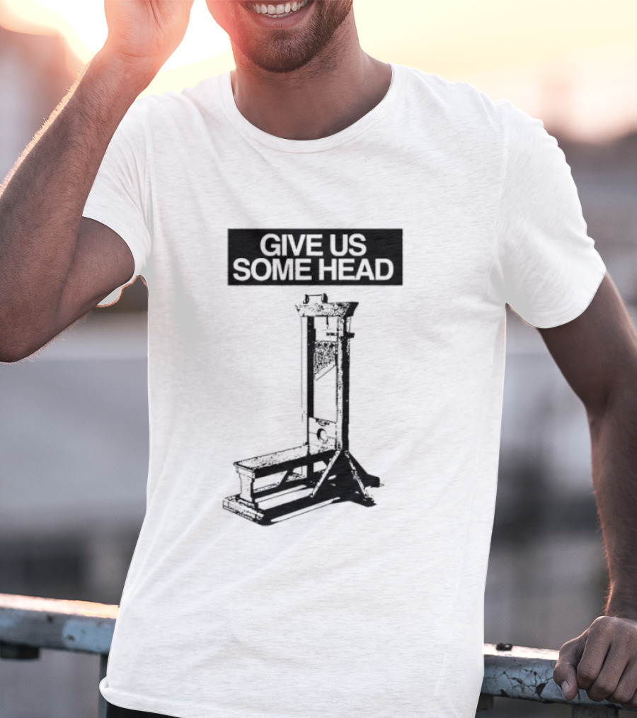 Guillotine Humor Give Us Some Head Phrase T-Shirt