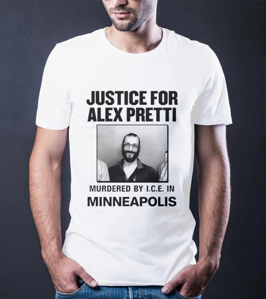 Justice For Alex Pretti Murdered By I.C.E. In Minneapolis T-Shirt