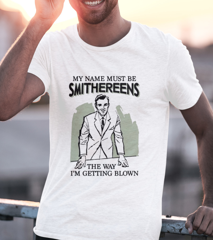 My Name Must Be Smithereens The Way I'm Getting Blown Retro Suit T-Shirt
