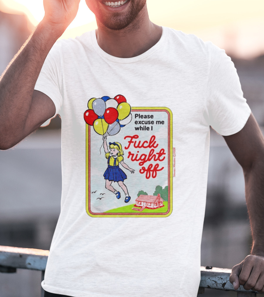 Please Excuse Me While I Fuck Right Off Steven Rhodes Balloons 2026 T-Shirt