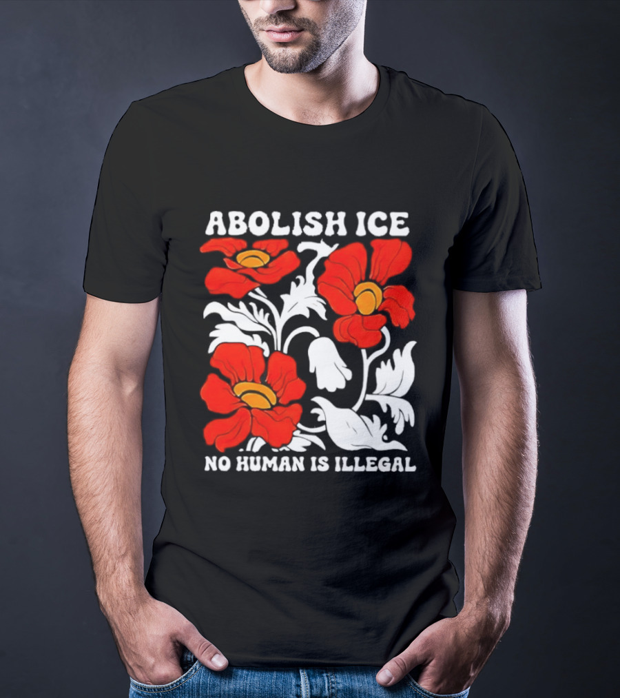 Abolish ICE No Human Is Illegal Red Orange Flowers T-Shirt