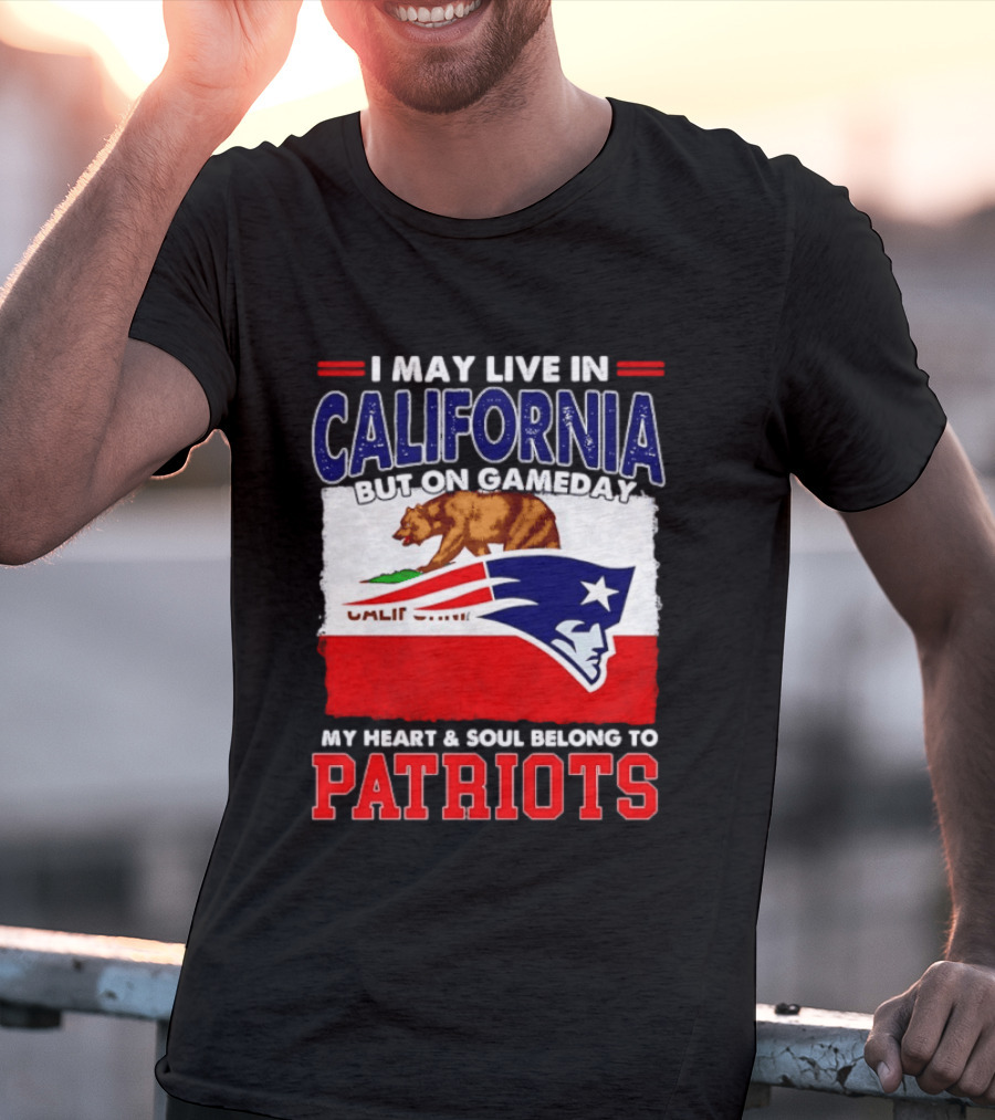 I May Live In California But On Gameday My Heart & Soul Belongs To Patriots T-Shirt