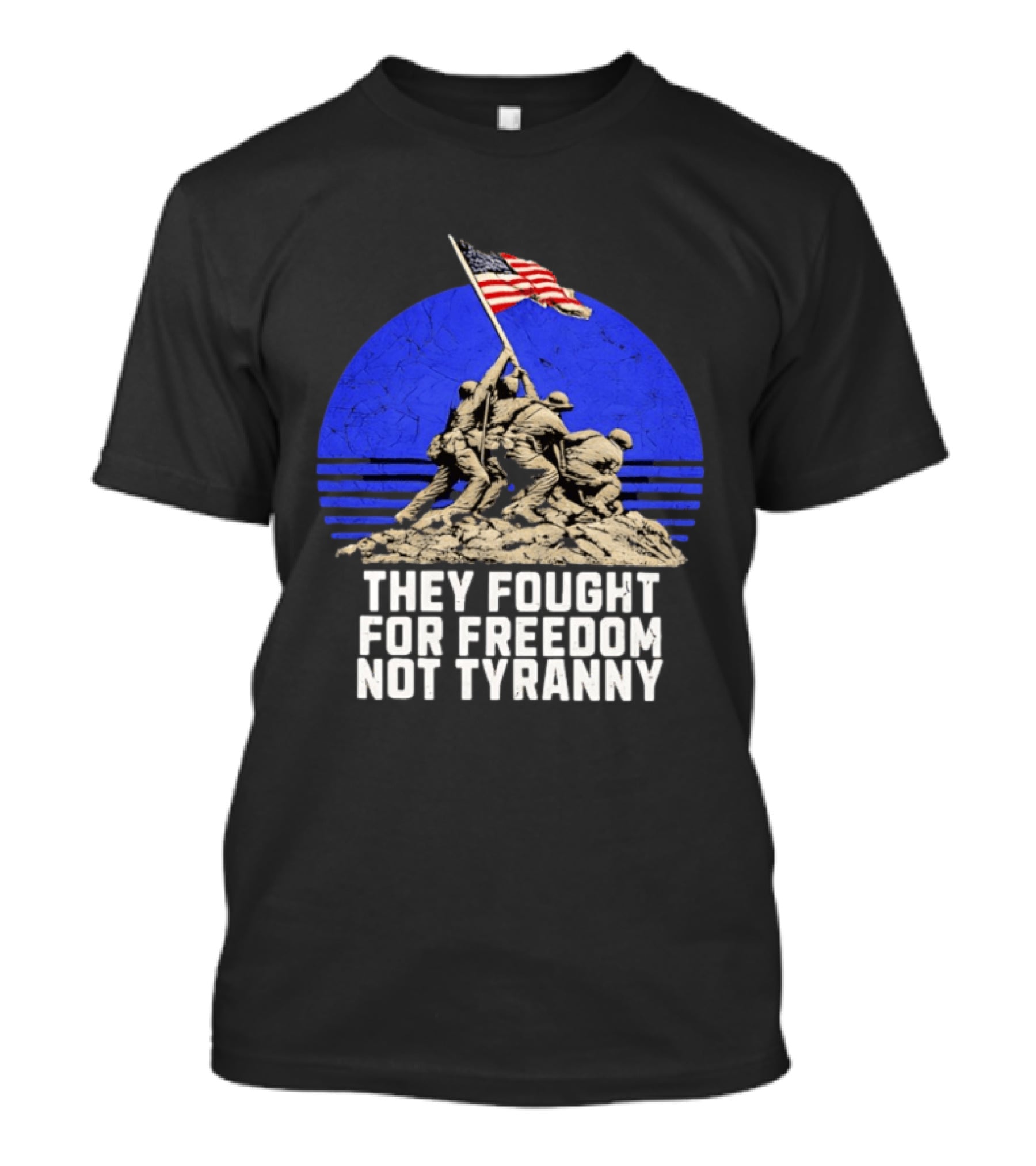 They Fought For Freedom Not Tyranny Marine Corps War Memorial Iconic Iwo Jima Flag Raising T-Shirt