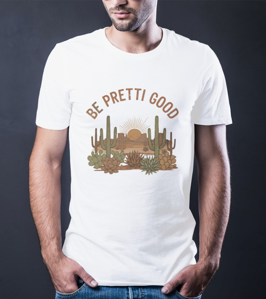 Be Pretti Good Desert Landscape Cacti Sunrise Scene T-Shirt