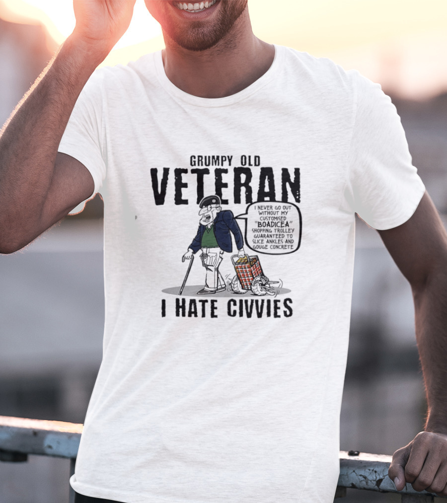 Grumpy Old Veteran I Never Go Out Without My Customized Boadicea Shopping Trolley Guaranteed To Slice Ankles And Gouge Concrete I Hate Civvies T-Shirt