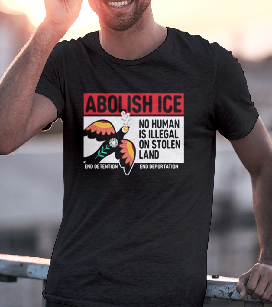 Abolish ICE No Human Is Illegal On Stolen Land End Detention End Deportation T-Shirt