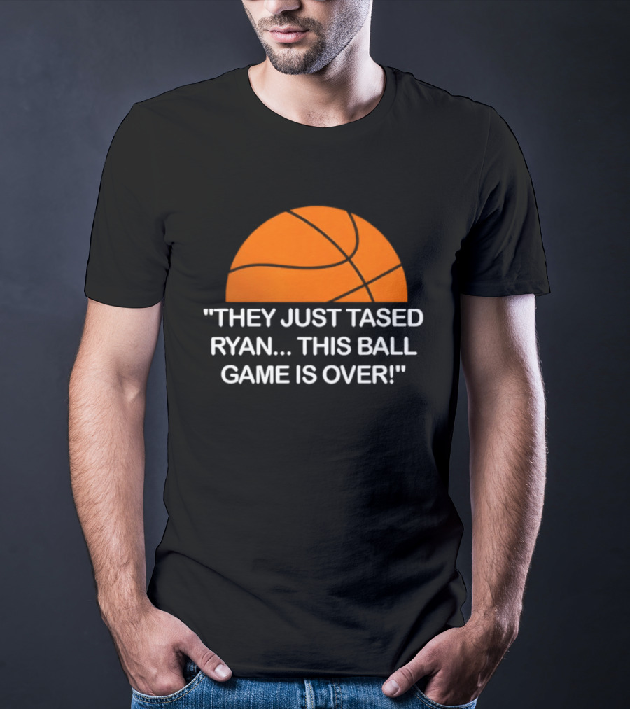 Basketball Half Ball They Just Tased Ryan This Ball Game Is Over T-Shirt