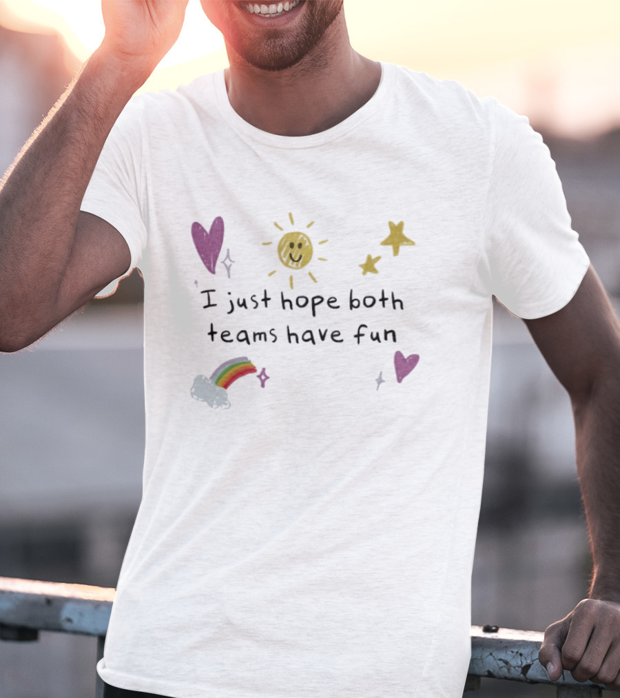 I Just Hope Both Teams Have Fun Sun Rainbow Hearts Stars Playful Sports T-Shirt