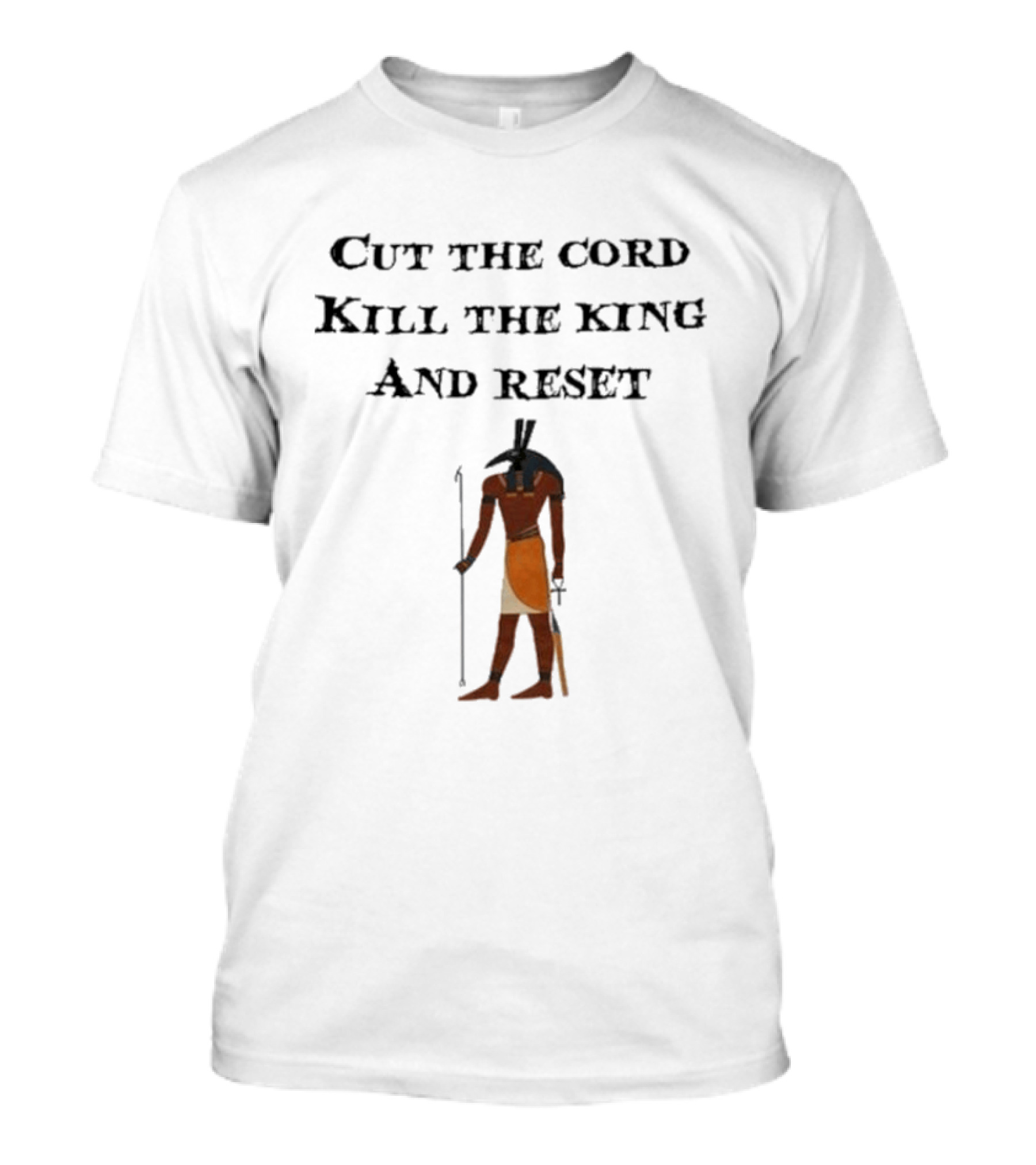 Cut The Cord Kill The King And Reset Anubis Egyptian Influence T-Shirt