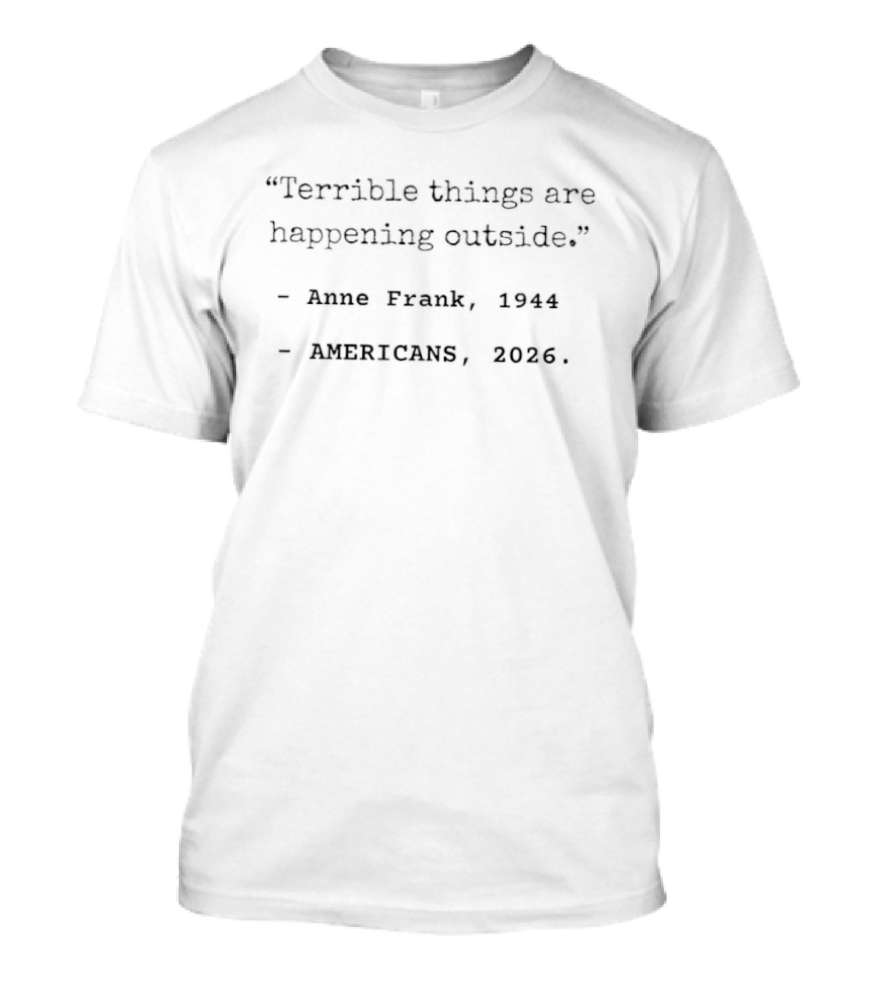 Terrible Things Are Happening Outside" Anne Frank 1944 Americans 2026 T-Shirt