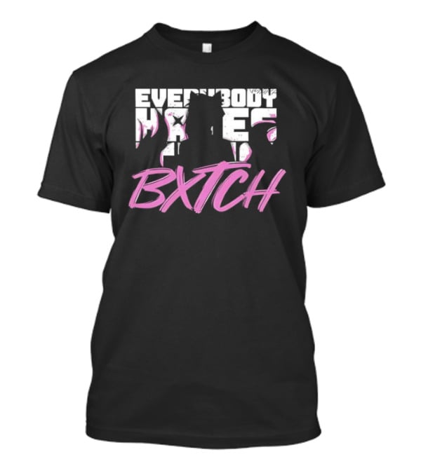 Everybody Hates Bxtch Nyara Model T-Shirt
