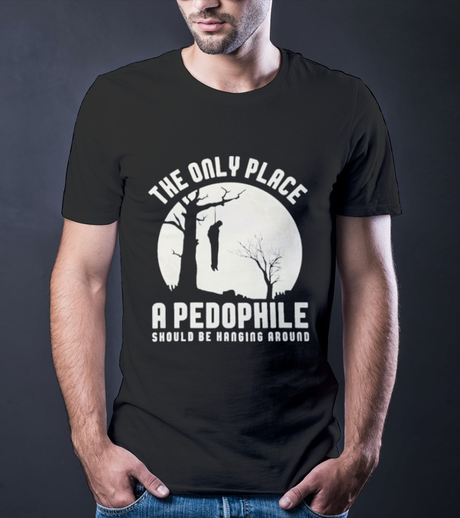 The Only Place A Pedophile Should Be Haging Around T-Shirt
