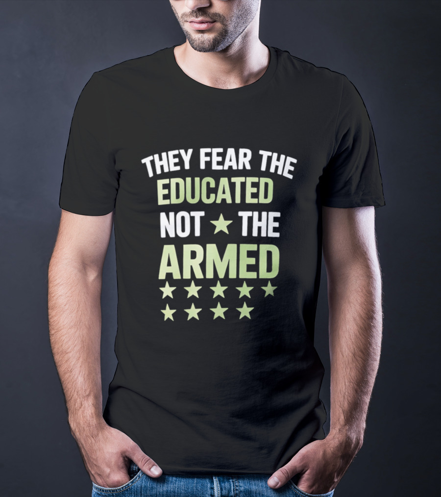 They Fear The Educated Not The Armed Stars T-Shirt