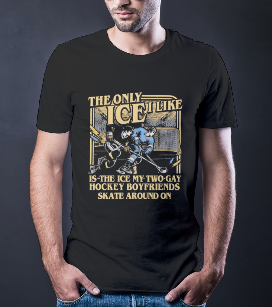 Williams & Storrie The Only Ice I Like Is The Ice My Two Gay Hockey Boyfriends Skate Around T-Shirt