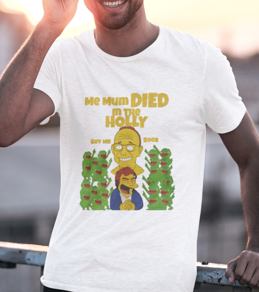 Me Mum Died In The Holly Buy Me Book Groyper Meme T-Shirt
