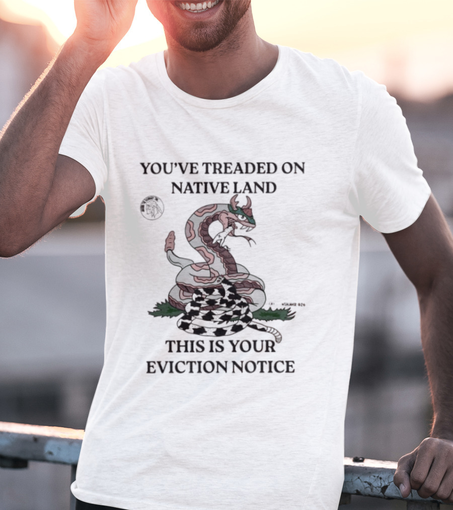 You've Treaded On Native Land This Is Your Eviction Notice Snake T-Shirt