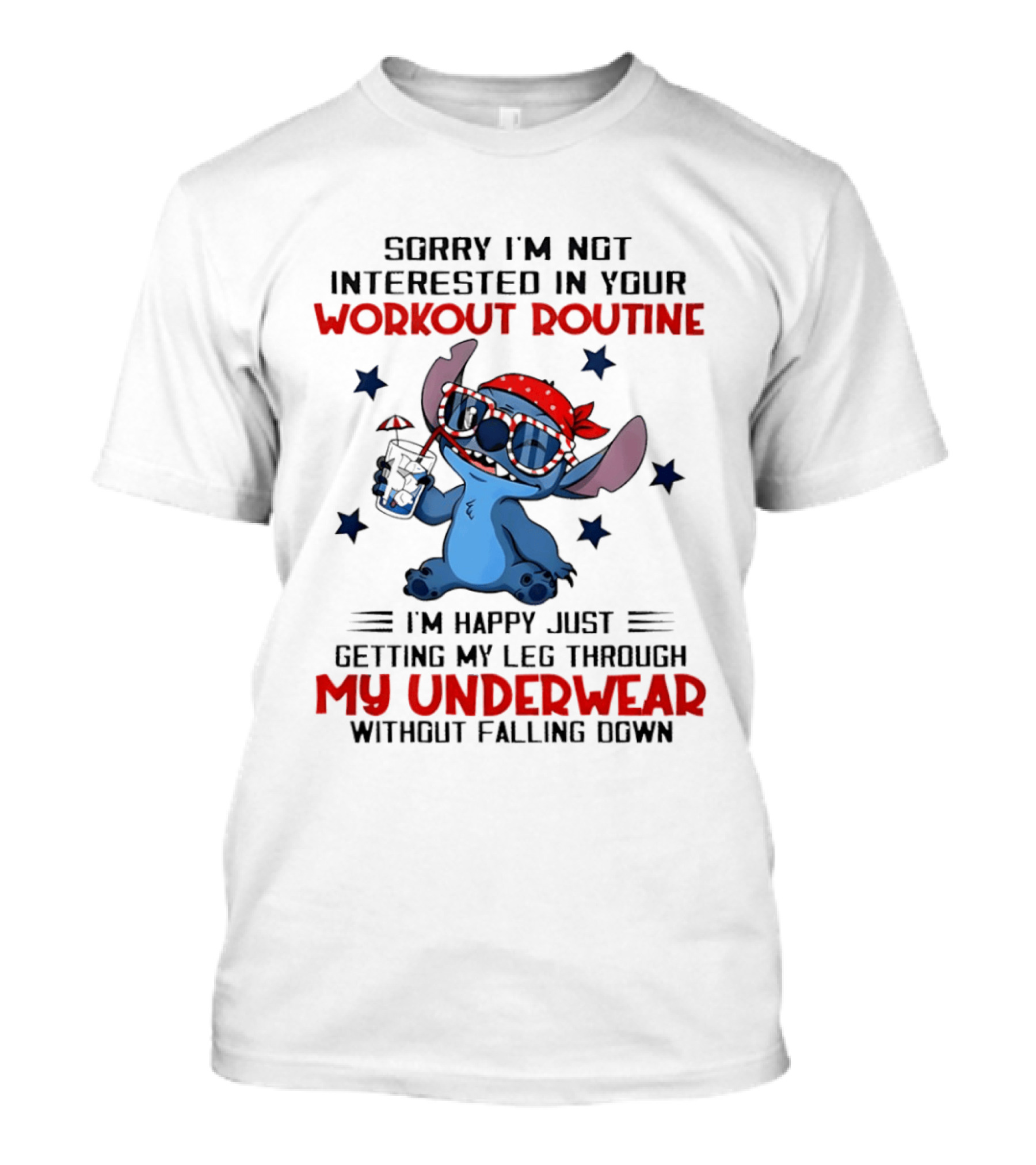Sorry I'm Not Interested In Your Workout Routine Happy Just Getting My Leg Through My Underwear Without Falling Down Stitch T-Shirt
