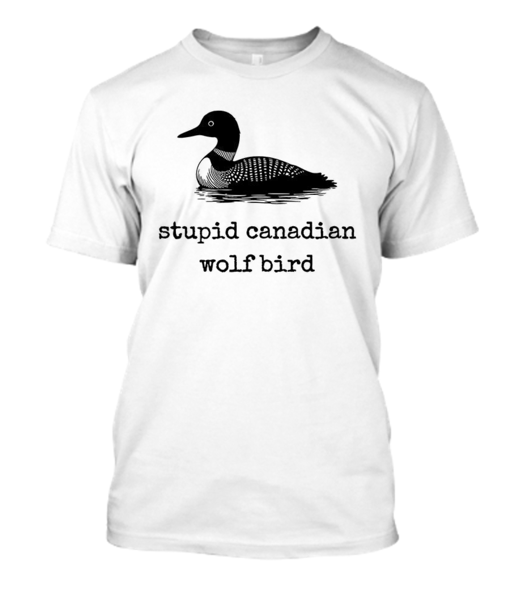 Stupid Canadian Wolf Bird Loon T-Shirt