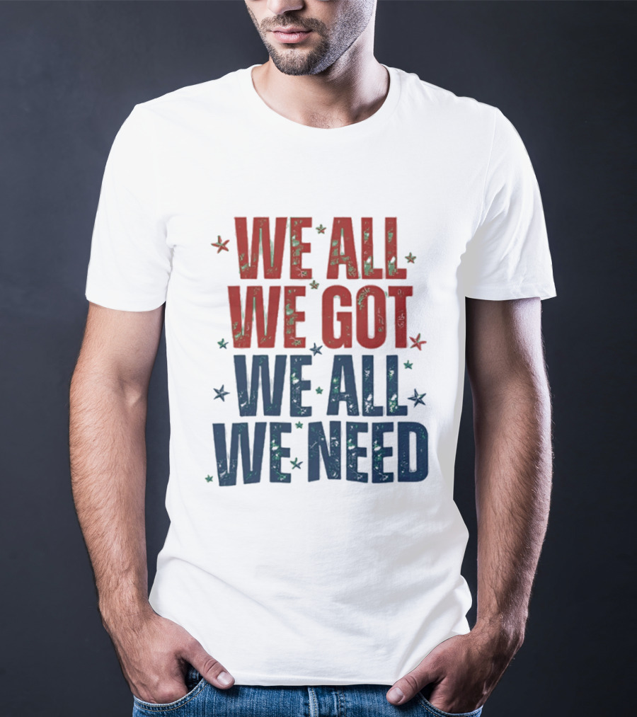 We All We Got We All We Need New England Patriots Stars Red Blue T-Shirt