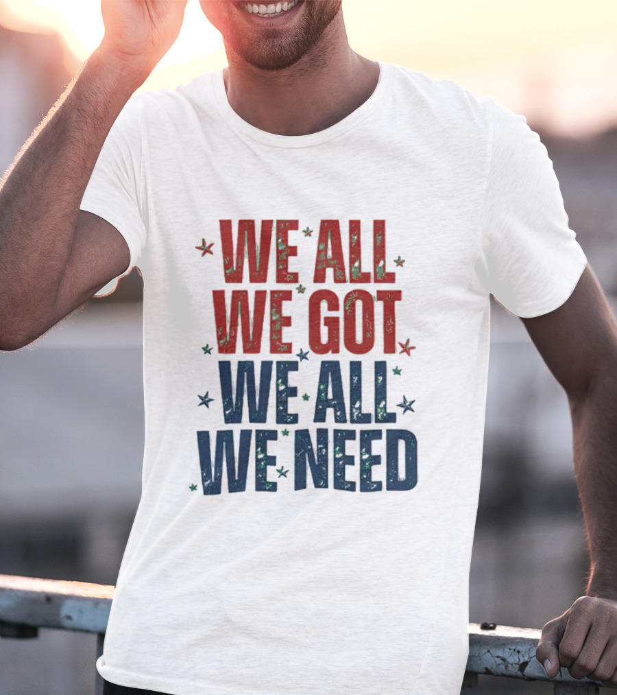 We All We Got We All We Need New England Patriots Stars Red Blue T-Shirt