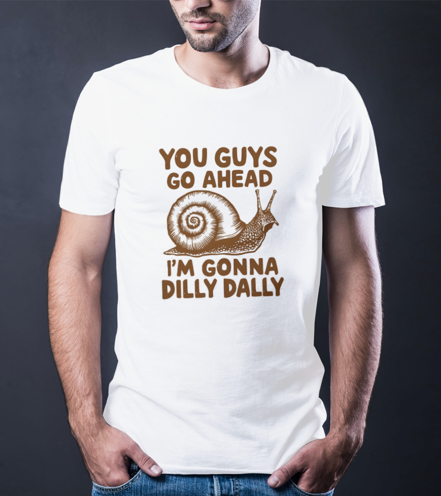 You Guys Go Ahead I'm Gonna Dilly Dally Snail T-Shirt