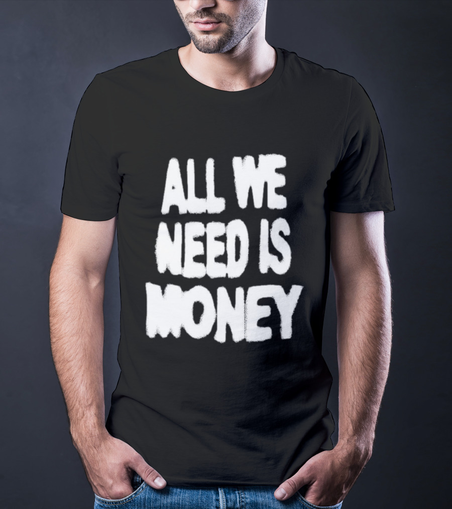 All We Need Is Money Graffiti T-Shirt