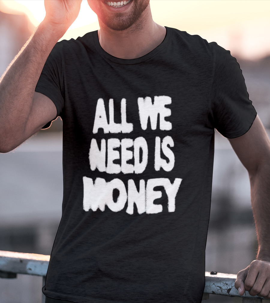 All We Need Is Money Graffiti T-Shirt