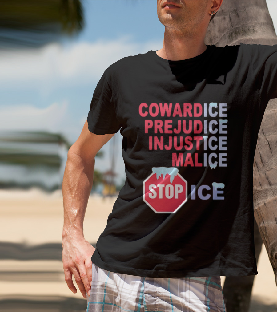 Cowardice Prejudice Injustice Malice Stop ICE Text With Icy Stop Sign T-Shirt