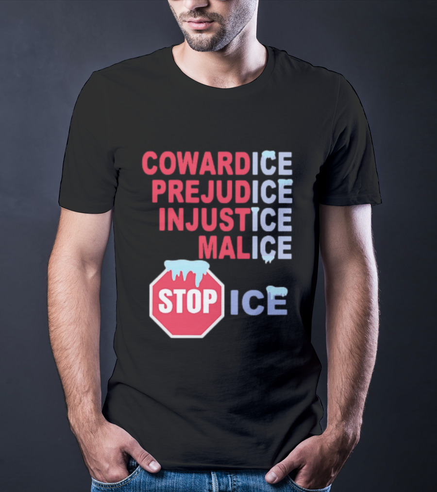 Cowardice Prejudice Injustice Malice Stop ICE Text With Icy Stop Sign T-Shirt