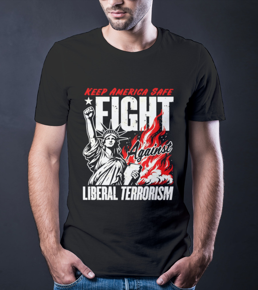 Keep America Safe Fight Against Liberal Terrorism Statue Of Liberty T-Shirt