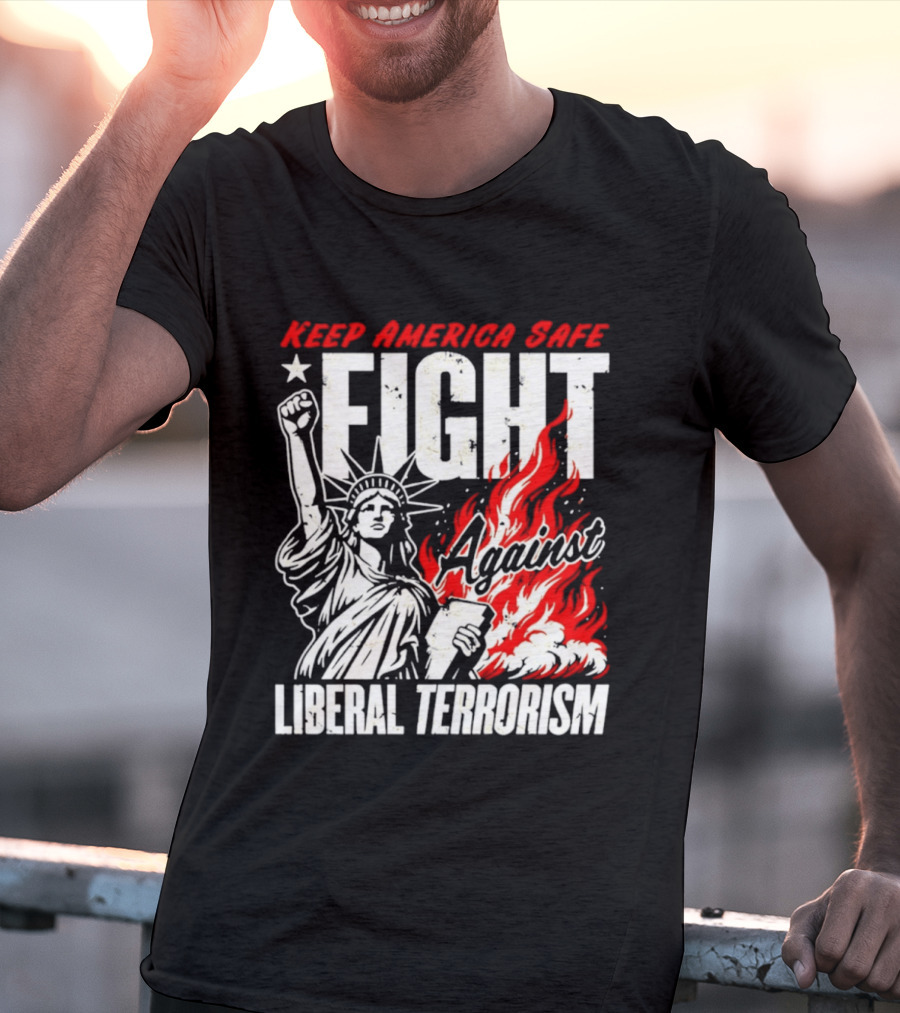 Keep America Safe Fight Against Liberal Terrorism Statue Of Liberty T-Shirt