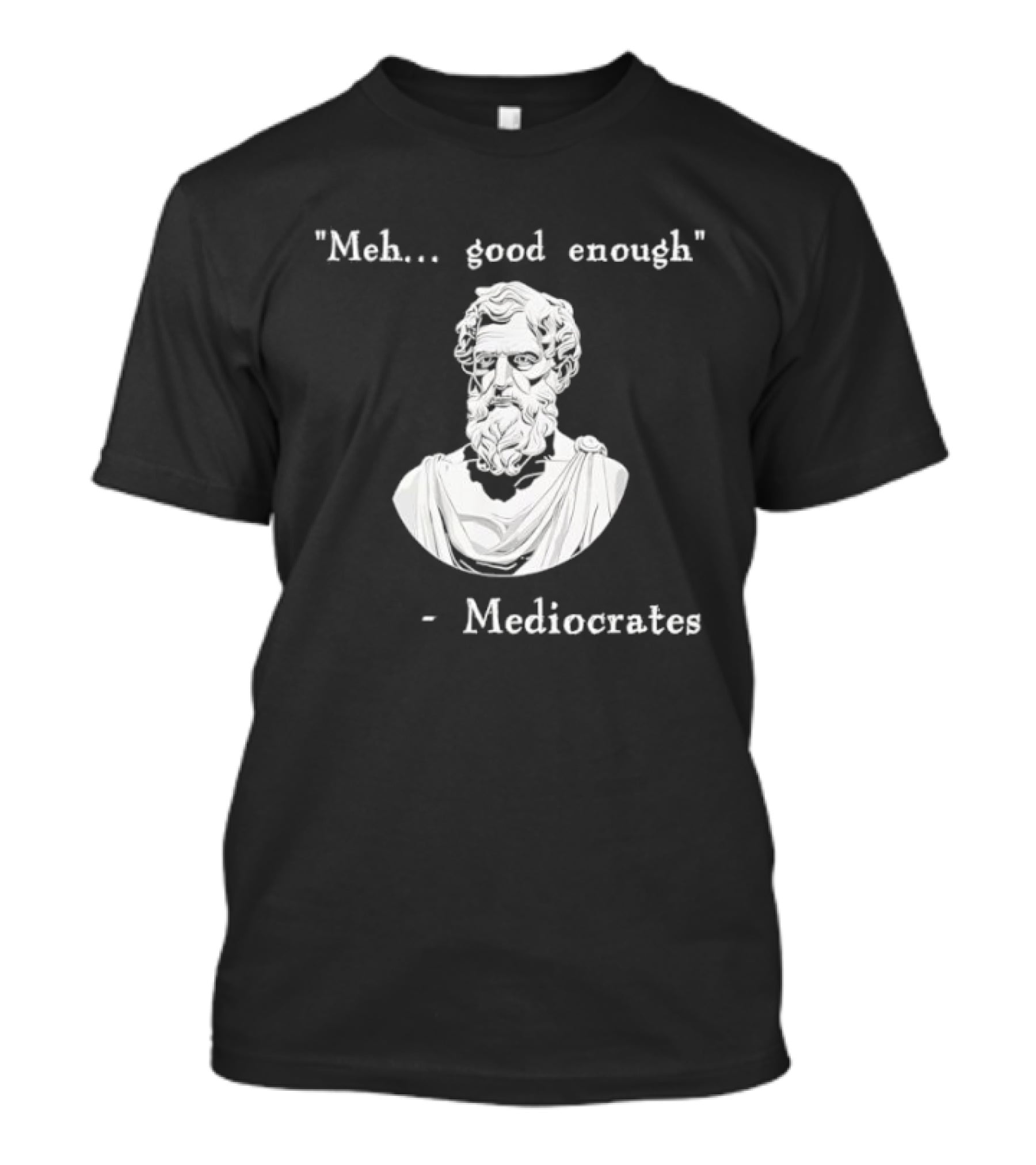 Meh Good Enough Mediocrates Philosopher Humor T-Shirt