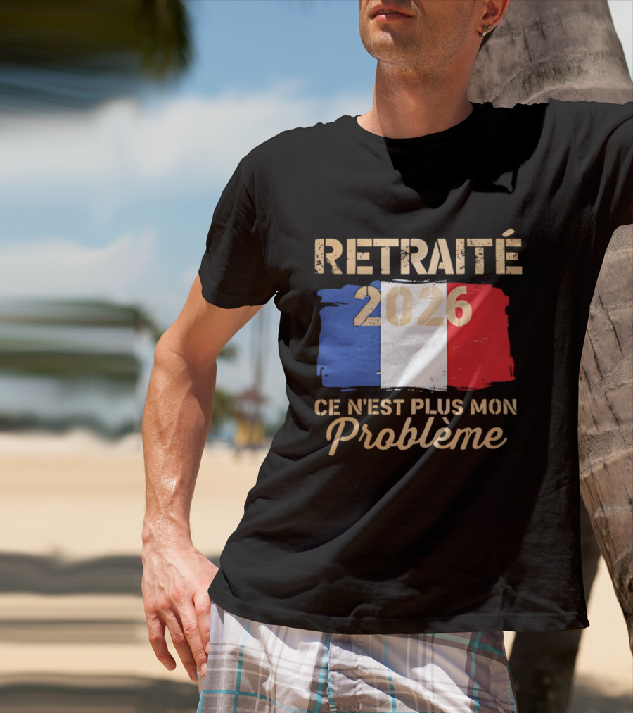 Retraité 2026 Ce N'est Plus Mon Problème France Flag T-Shirt